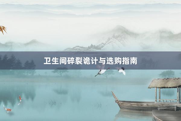 卫生间碎裂诡计与选购指南