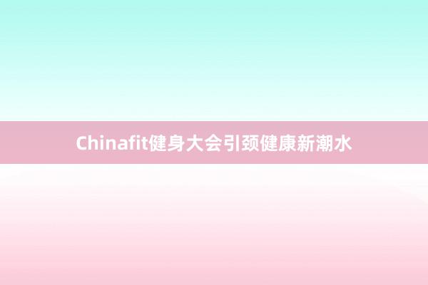 Chinafit健身大会引颈健康新潮水